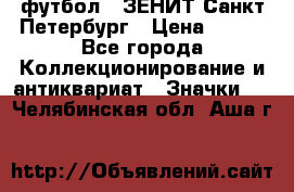 1.1) футбол : ЗЕНИТ Санкт-Петербург › Цена ­ 499 - Все города Коллекционирование и антиквариат » Значки   . Челябинская обл.,Аша г.